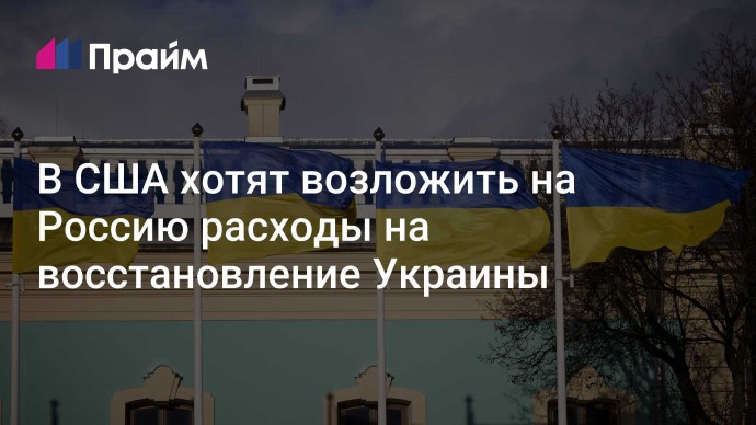 В США хотят возложить на Россию расходы на восстановление Украины