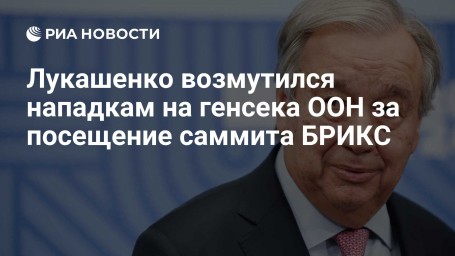 Лукашенко возмутился нападкам на генсека ООН за посещение саммита БРИКС