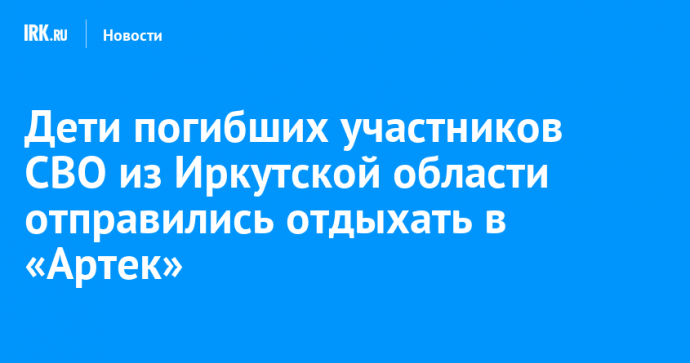 Дети погибших участников СВО из Иркутской области отправились отдыхать в «Артек»