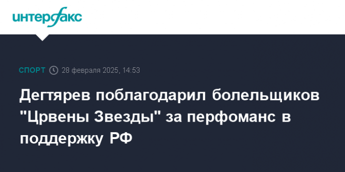 Дегтярев поблагодарил болельщиков "Црвены Звезды" за перфоманс в поддержку РФ