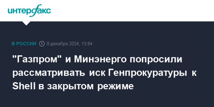 "Газпром" и Минэнерго попросили рассматривать иск Генпрокуратуры к Shell в закрытом режиме