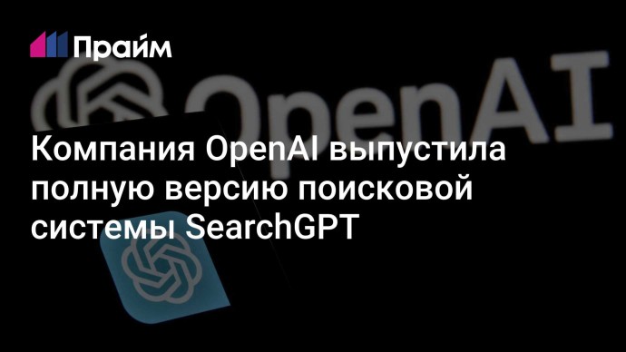 Компания OpenAI выпустила полную версию поисковой системы SearchGPT