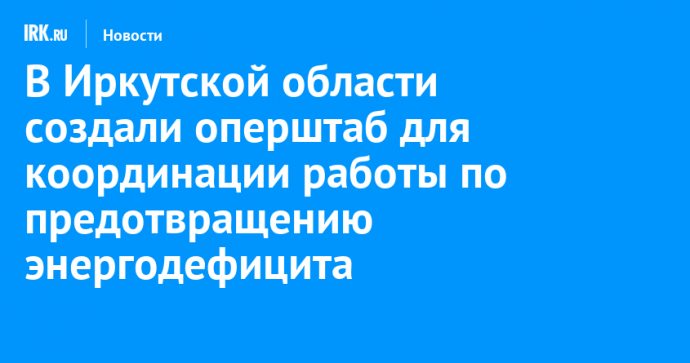 В Иркутской области создали оперштаб для координации работы по предотвращению энергодефицита