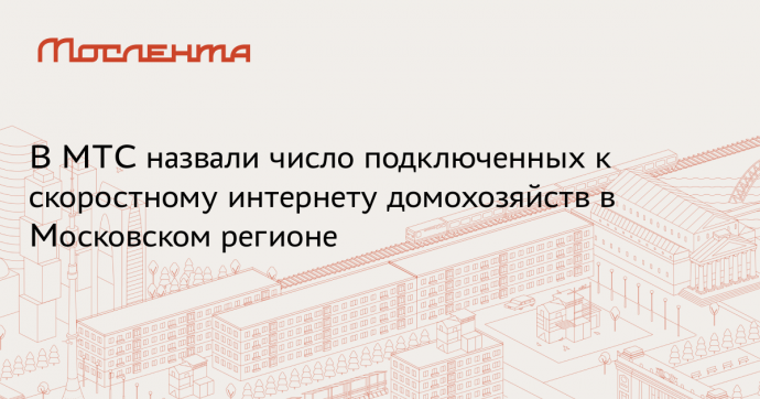 МТС подключила к интернету 120 тысяч домохозяйств Москвы и области в 2024 году