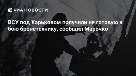 ВСУ под Харьковом получили не готовую к бою бронетехнику, сообщил Марочко