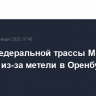 Часть федеральной трассы М5 "Урал" закрыта из-за метели в Оренбургской области