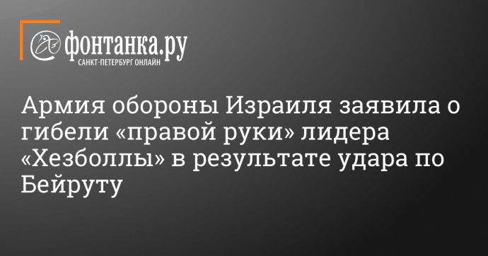 Армия обороны Израиля заявила о гибели «правой руки» лидера «Хезболлы» в результате удара по Бейруту