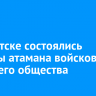 В Иркутске состоялись выборы атамана войскового казачьего общества