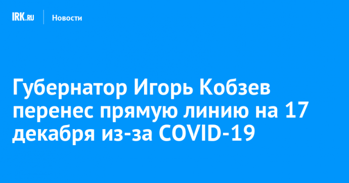 Губернатор Игорь Кобзев перенес прямую линию на 17 декабря из-за COVID-19