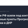 Военные РФ взяли под контроль населенные пункты Прогресс и Евгеновка в ДНР