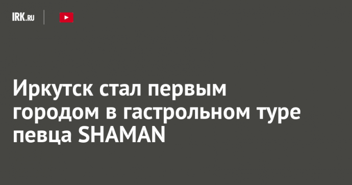 Иркутск стал первым городом в гастрольном туре певца SHAMAN