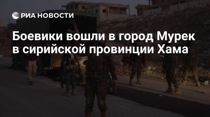 Боевики вошли в город Мурек в сирийской провинции Хама