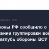 Минобороны РФ сообщило о продвижении группировки войск "Центр" вглубь обороны ВСУ