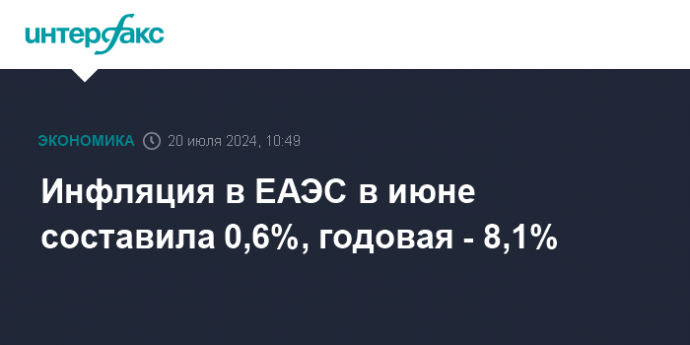 Инфляция в ЕАЭС в июне составила 0,6%, годовая - 8,1%