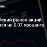 Российский рынок акций снизился на 0,07 процента