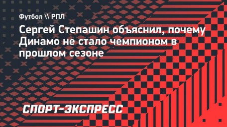 Степашин: «Динамо» стало бы чемпионом, если бы не играло с «Краснодаром» на ничью»