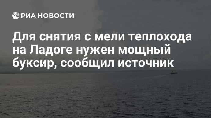 Для снятия с мели теплохода на Ладоге нужен мощный буксир, сообщил источник