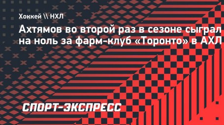 Ахтямов во второй раз в сезоне сыграл на ноль за фарм-клуб «Торонто» в АХЛ