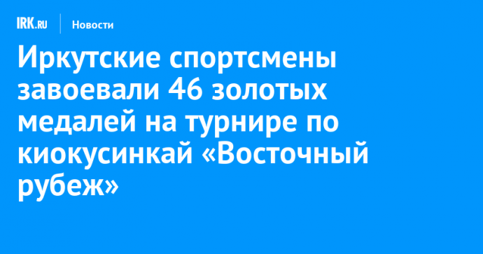 Иркутские спортсмены завоевали 46 золотых медалей на турнире по киокусинкай «Восточный рубеж»