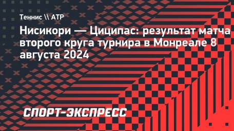 Циципас проиграл 576-й ракетке мира Нисикори во втором раунде турнира в Монреале