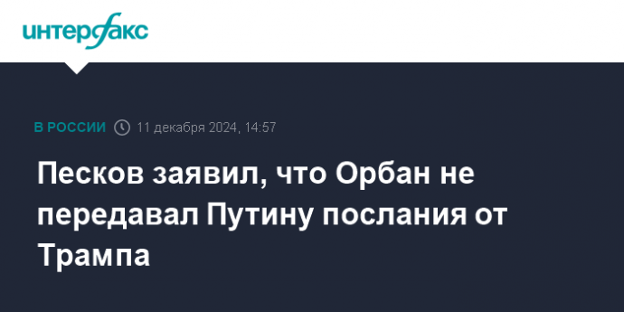 Песков заявил, что Орбан не передавал Путину послания от Трампа