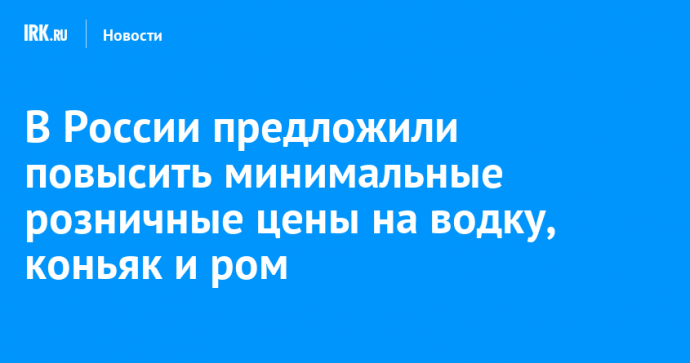 В России предложили повысить минимальные розничные цены на водку, коньяк и ром