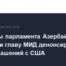 Депутаты парламента Азербайджана призвали главу МИД денонсировать ряд соглашений с США