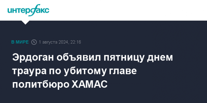 Эрдоган объявил пятницу днем траура по убитому главе политбюро ХАМАС