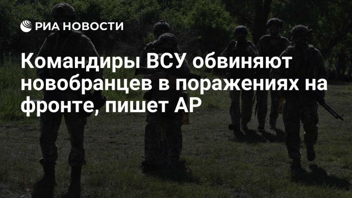 Командиры ВСУ обвиняют новобранцев в поражениях на фронте, пишет AP