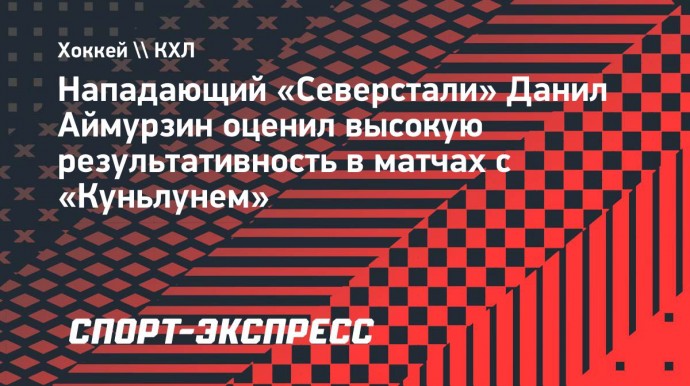 Форвард «Северстали» Аймурзин — о «Куньлуне»: «Из микромомента сделают гол»