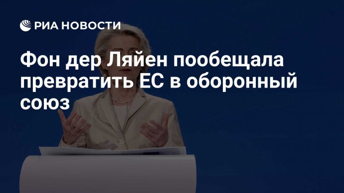 Фон дер Ляйен пообещала превратить ЕС в оборонный союз