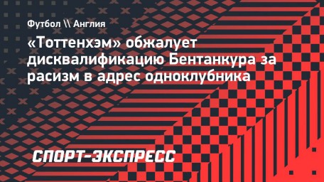 «Тоттенхэм» обжалует дисквалификацию Бентанкура за расизм в адрес одноклубника