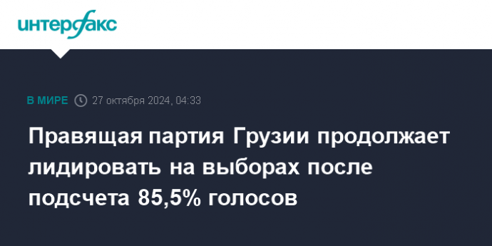 Правящая партия Грузии продолжает лидировать на выборах после подсчета 85,5% голосов