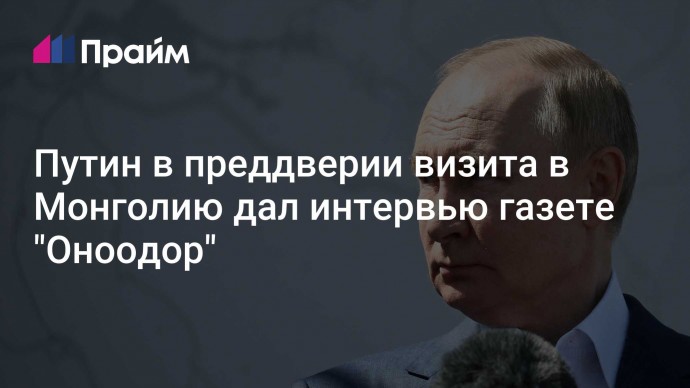 Путин в преддверии визита в Монголию дал интервью газете "Оноодор"