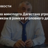 Экс-глава минспорта Дагестана угрожал сотрудникам в рамках уголовного дела...