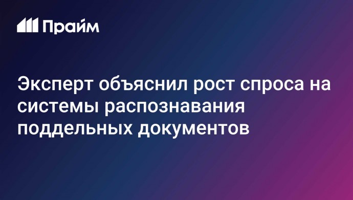 Эксперт объяснил рост спроса на системы распознавания поддельных документов