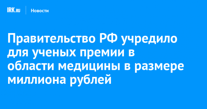 Правительство РФ учредило для ученых премии в области медицины в размере миллиона рублей