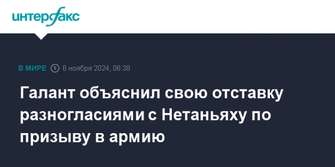 Галант объяснил свою отставку разногласиями с Нетаньяху по призыву в армию