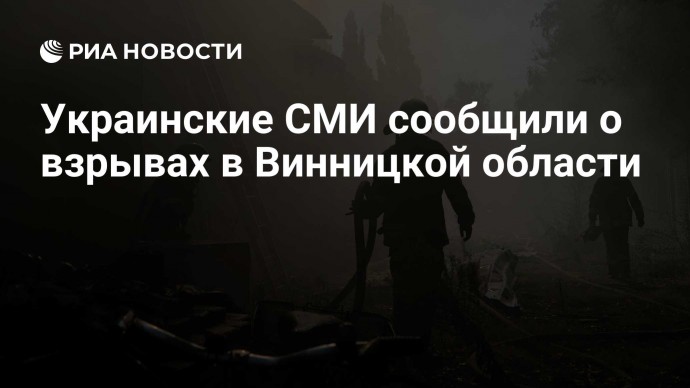 Украинские СМИ сообщили о взрывах в Винницкой области