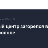 Торговый центр загорелся в Симферополе