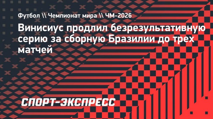 Винисиус продлил безрезультативную серию за сборную Бразилии до трех матчей