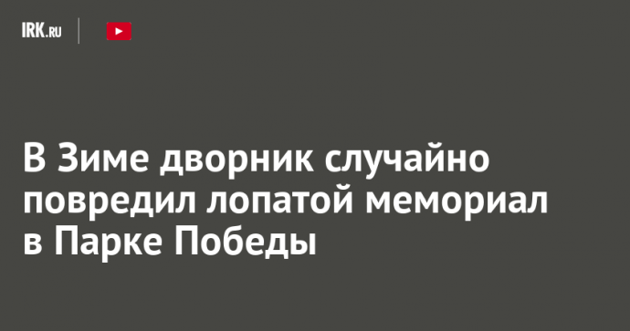 В Зиме дворник случайно повредил лопатой мемориал в Парке Победы