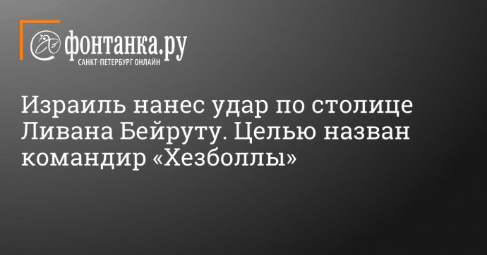 Израиль нанес удар по столице Ливана Бейруту. Целью назван командир «Хезболлы»