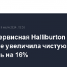 Нефтесервисная Halliburton во II квартале увеличила чистую прибыль на 16%