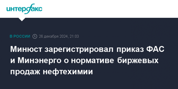 Минюст зарегистрировал приказ ФАС и Минэнерго о нормативе биржевых продаж нефтехимии