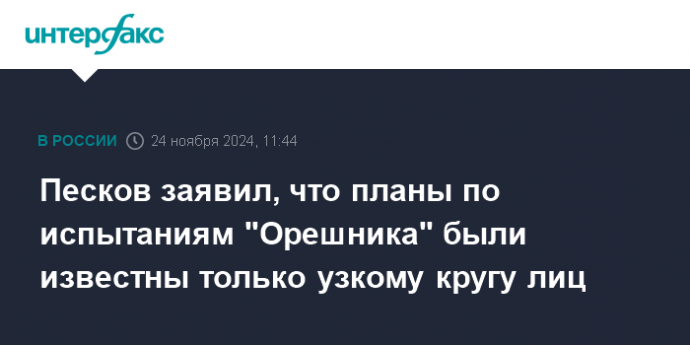 Песков заявил, что планы по испытаниям "Орешника" были известны только узкому кругу лиц