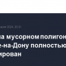 Пожар на мусорном полигоне в Ростове-на-Дону полностью ликвидирован