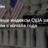 Фондовые индексы США заметно выросли с начала года