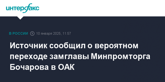 Источник сообщил о вероятном переходе замглавы Минпромторга Бочарова в ОАК