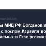 Замглавы МИД РФ Богданов вновь обсудил с послом Израиля вопрос об удерживаемых в Газе россиянах